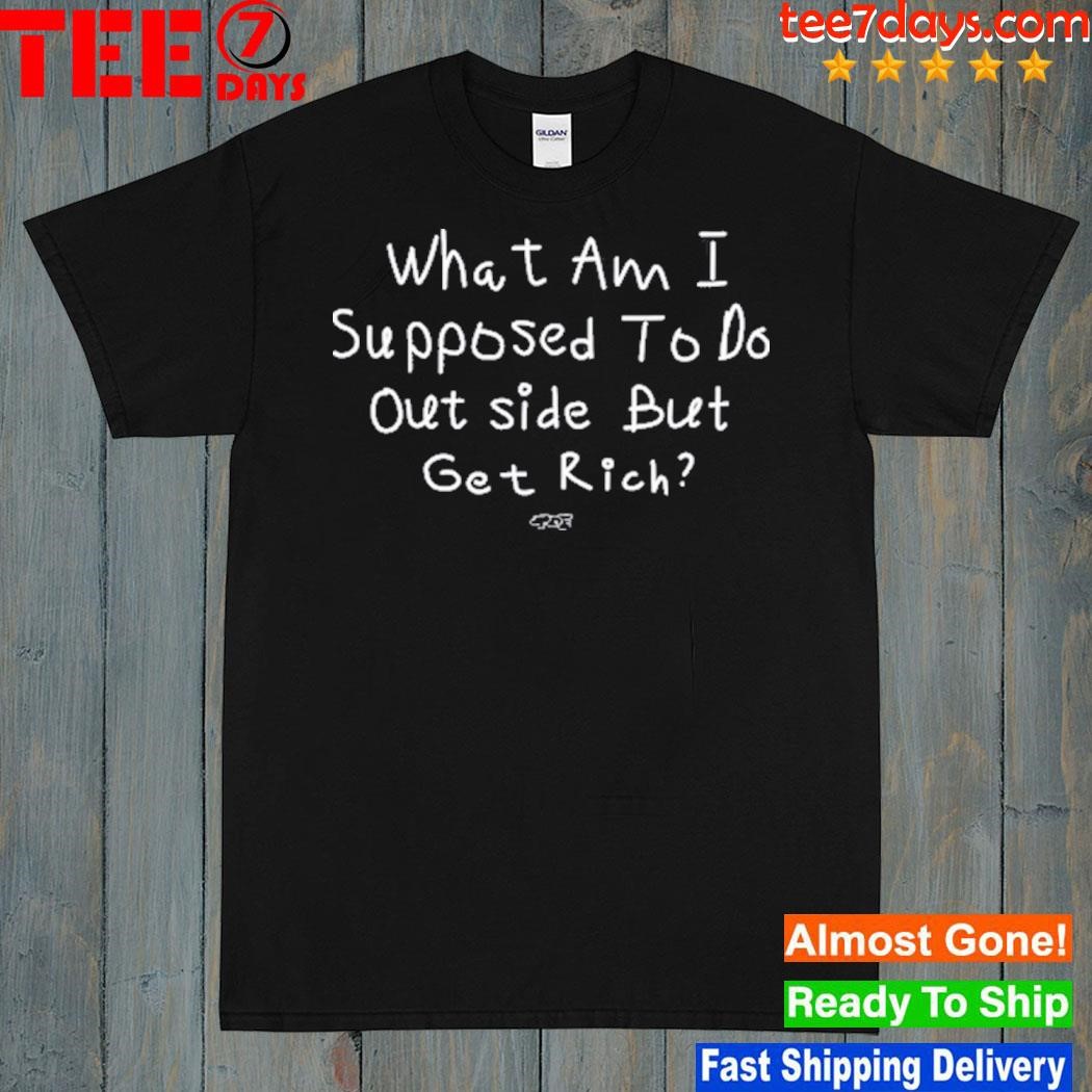 Isaiah Rashad What Am I Supposed To Do Outside But Get Rich Shirt