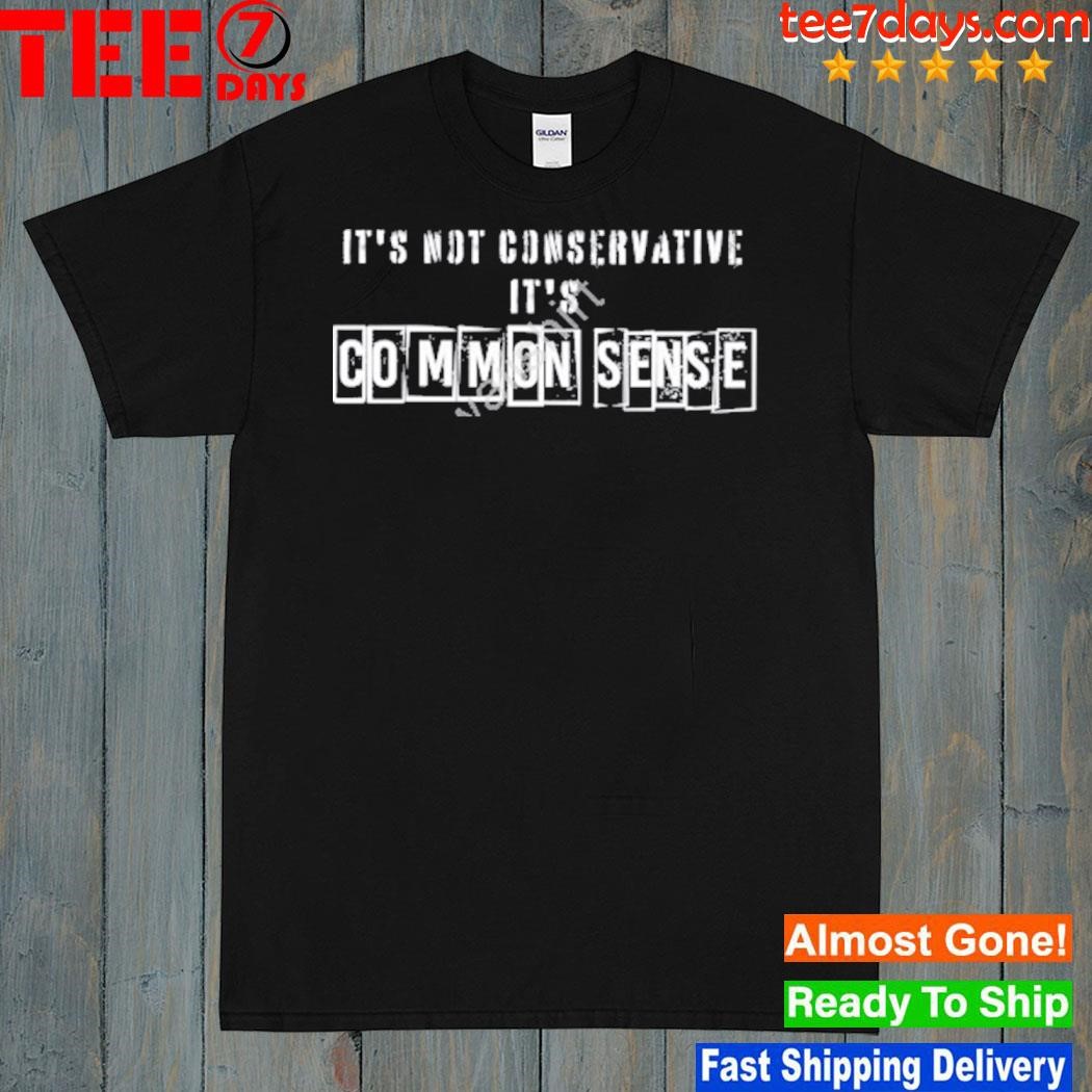 It's not conservative it's common sense shirt