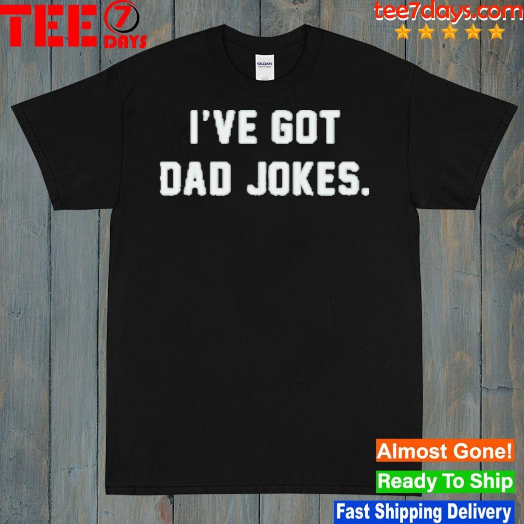 I’ve Got Dad Jokes Shirt