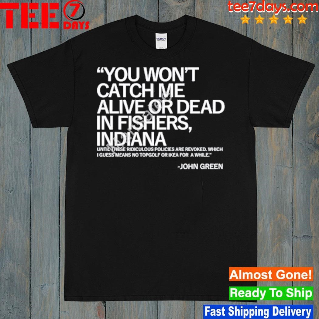 John Green You Won’t Catch Me Alive Or Dead In Fishers, Indiana T Shirt