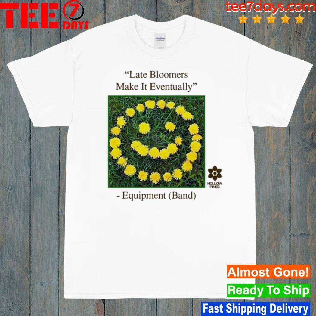 Late Bloomers Make It Eventually Equipment shirt