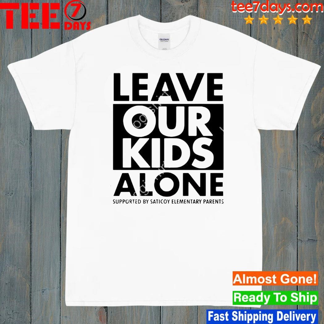 Leave Our Kids Alone Supported By Saticoy Elementary Parents Shirt
