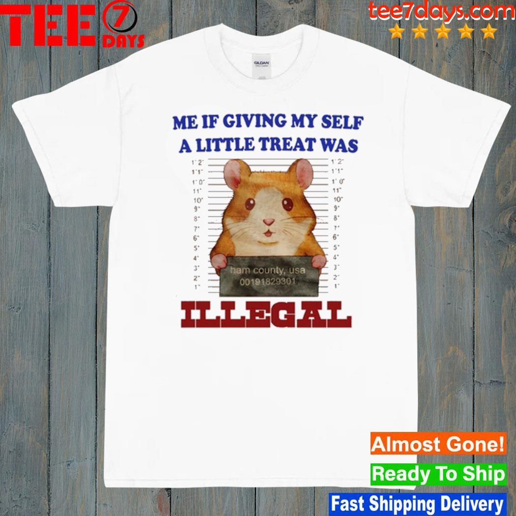 Me if giving myself a little treat was illegal shirt