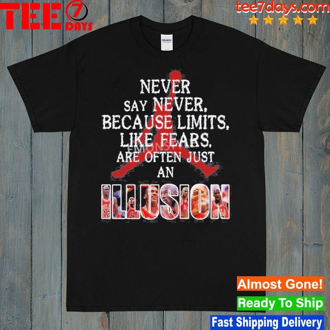 Michael Jordan Never Say Never Because Limits Like Fears Are Often Just An Illusion Shirt