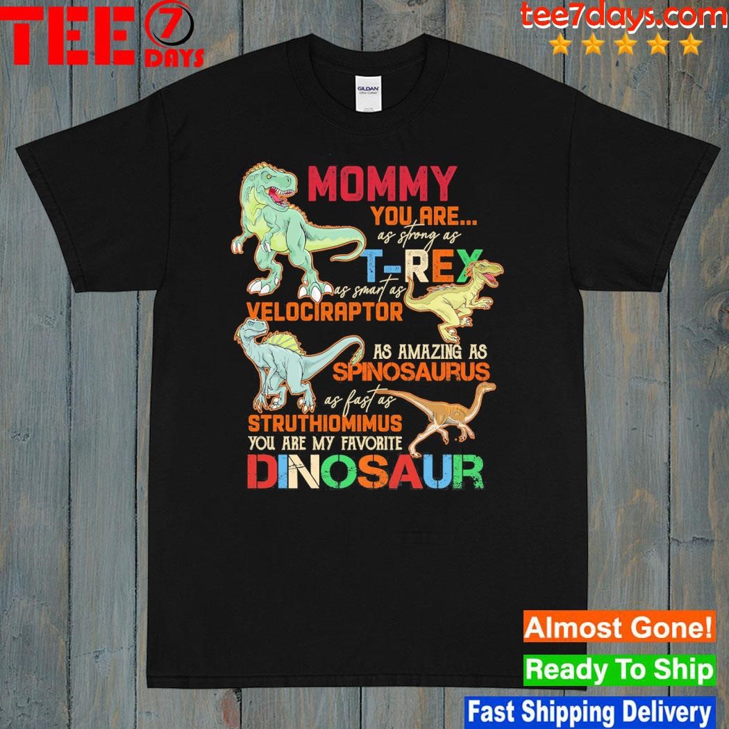 Mommy you are as strong as t-rex as smart tas velociraptor as amazing as spinosaurus as fast as struthiomimus you are my favorite shirt