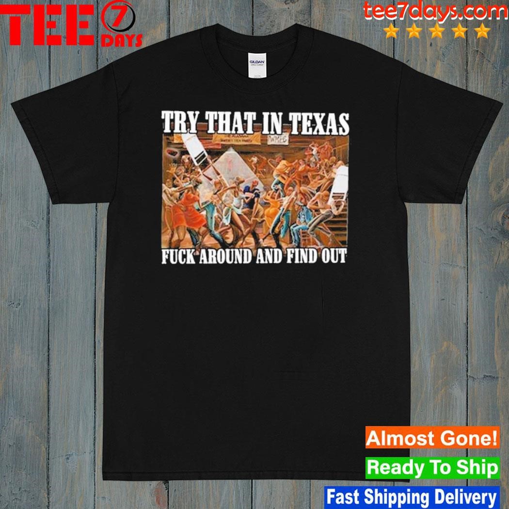 Montgomery Riverfront Brawl Try That In Texas Fuck Around And Find Out Shirt