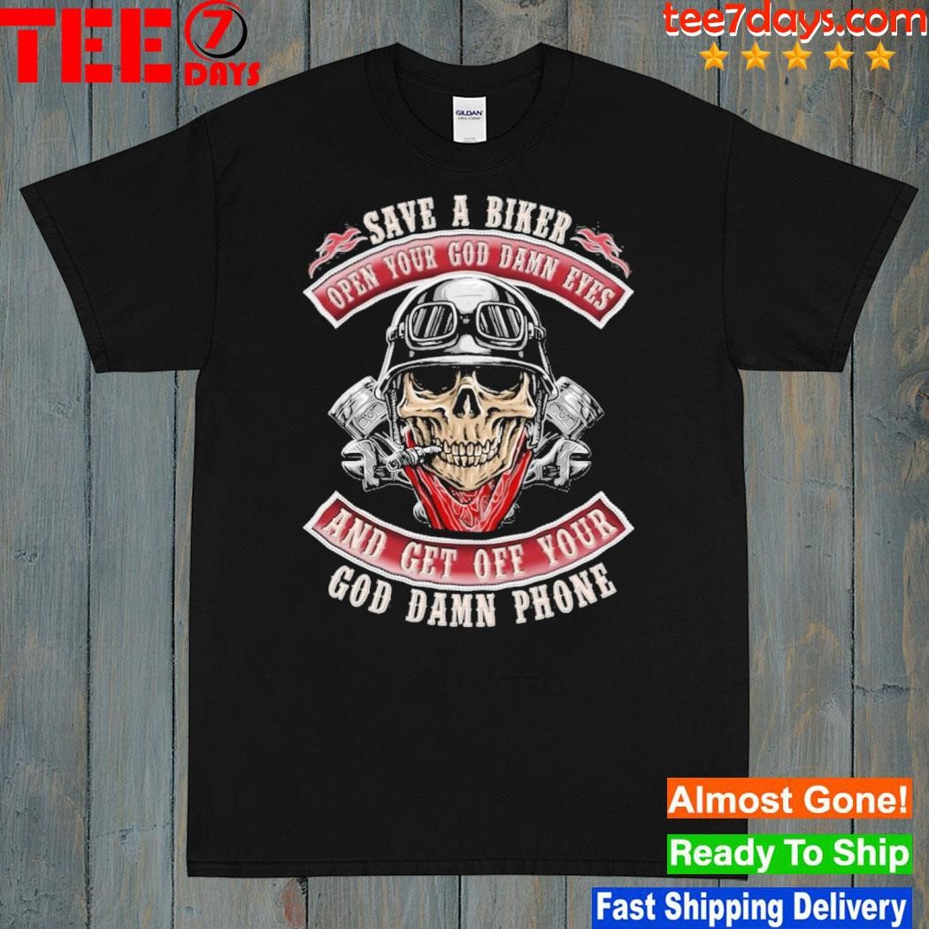 Motorcycle Skull To Save A Biker Open Your God Damn Eyes And Get Off Your God Damn Phone Shirt