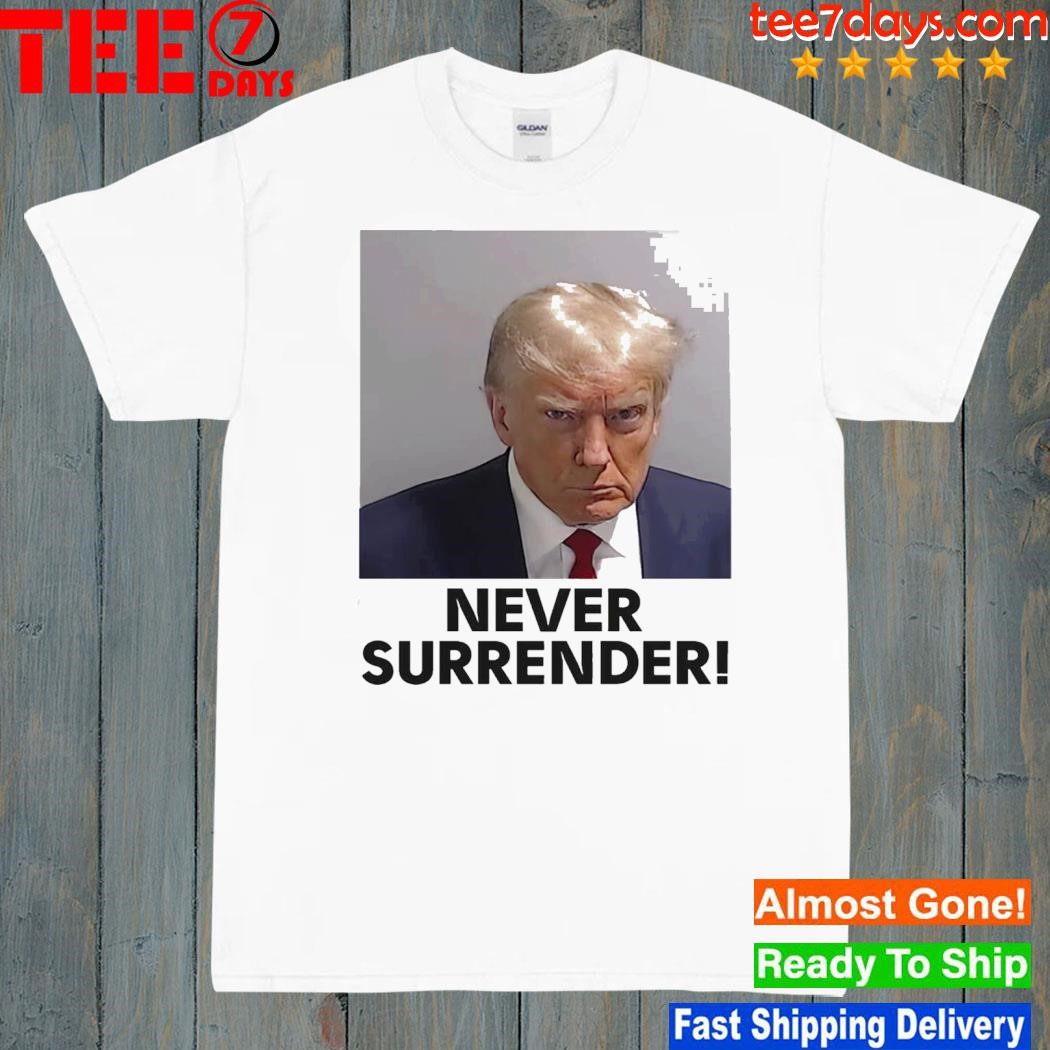 Never Surrender Shirt Donald Trump Mugshot
