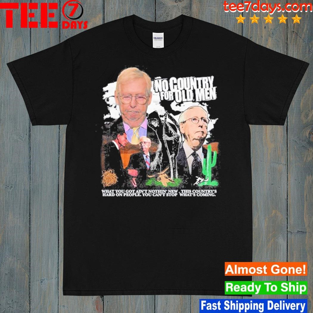 No Country For Old Man What You Got Ain't Nothin' New This Country's Hard On People You Can't Stop What's Coming Shirt