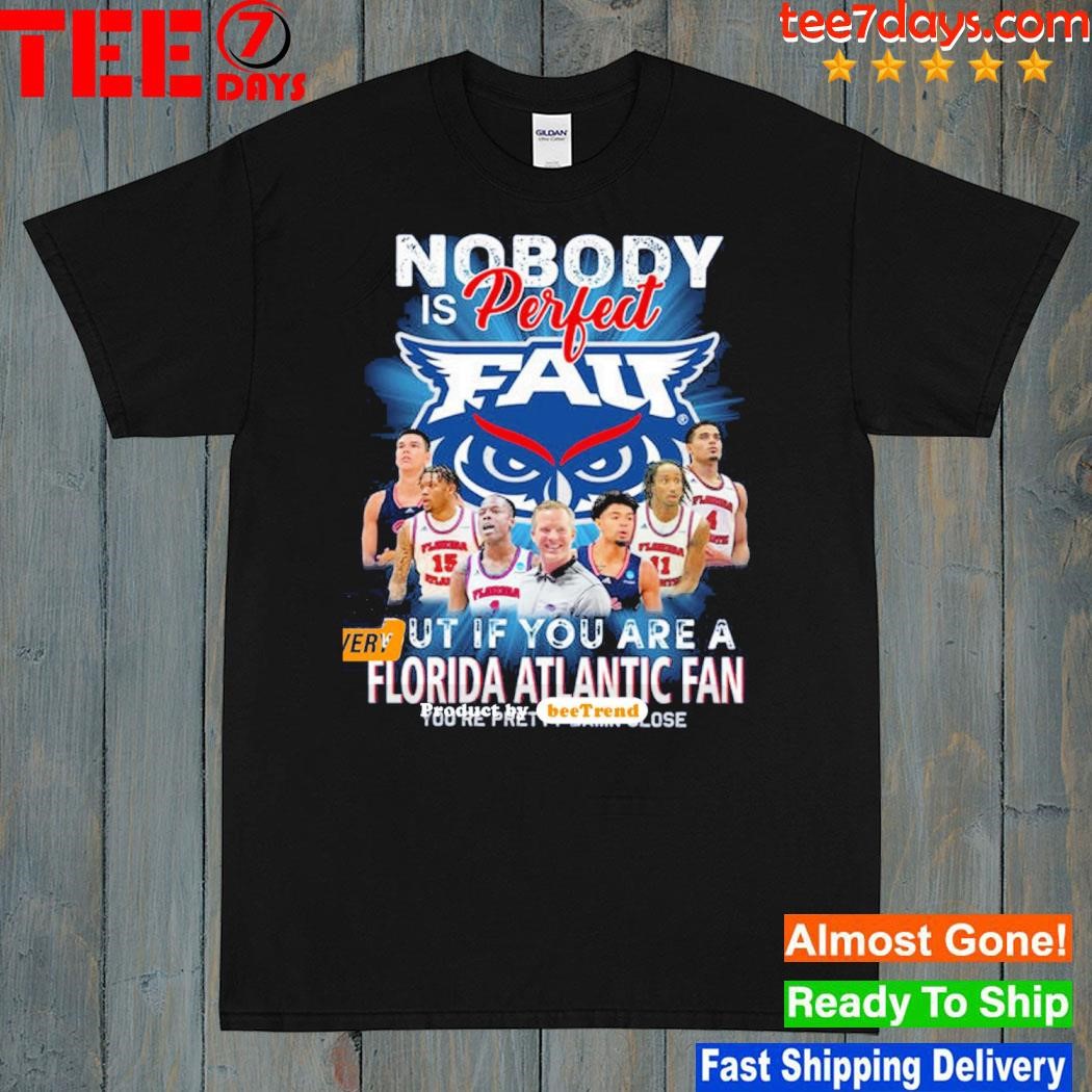 Nobody Is Perfect But If You Are A Florida Atlantic Fan Sports T-Shirt