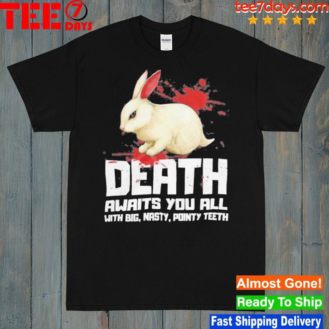 Rabbit Death Awaits You All With Big Nasty Pointy Teeth Shirt