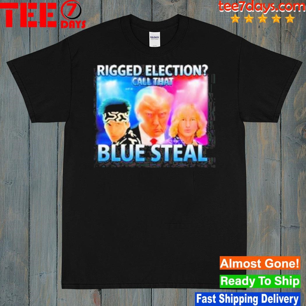 Rigged election call that blue steal shirt