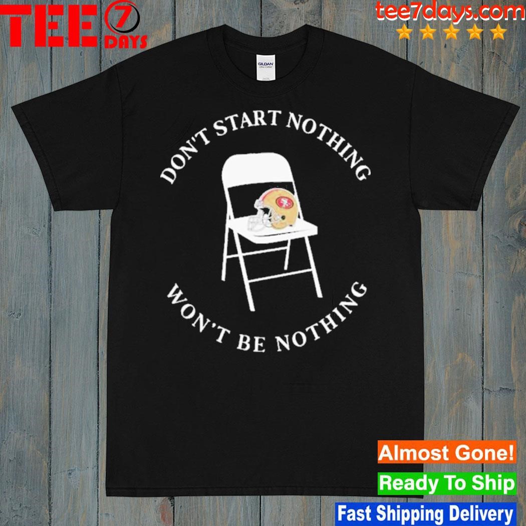 San Francisco Don’t Start Nothing Won’t Be Nothing T-Shirt