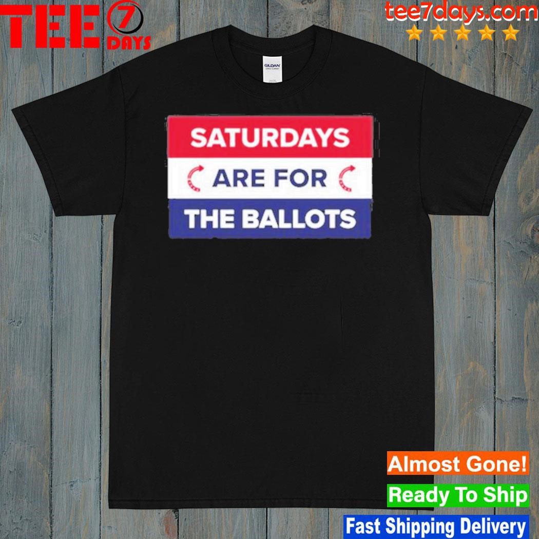 Saturdays are for the ballots shirt