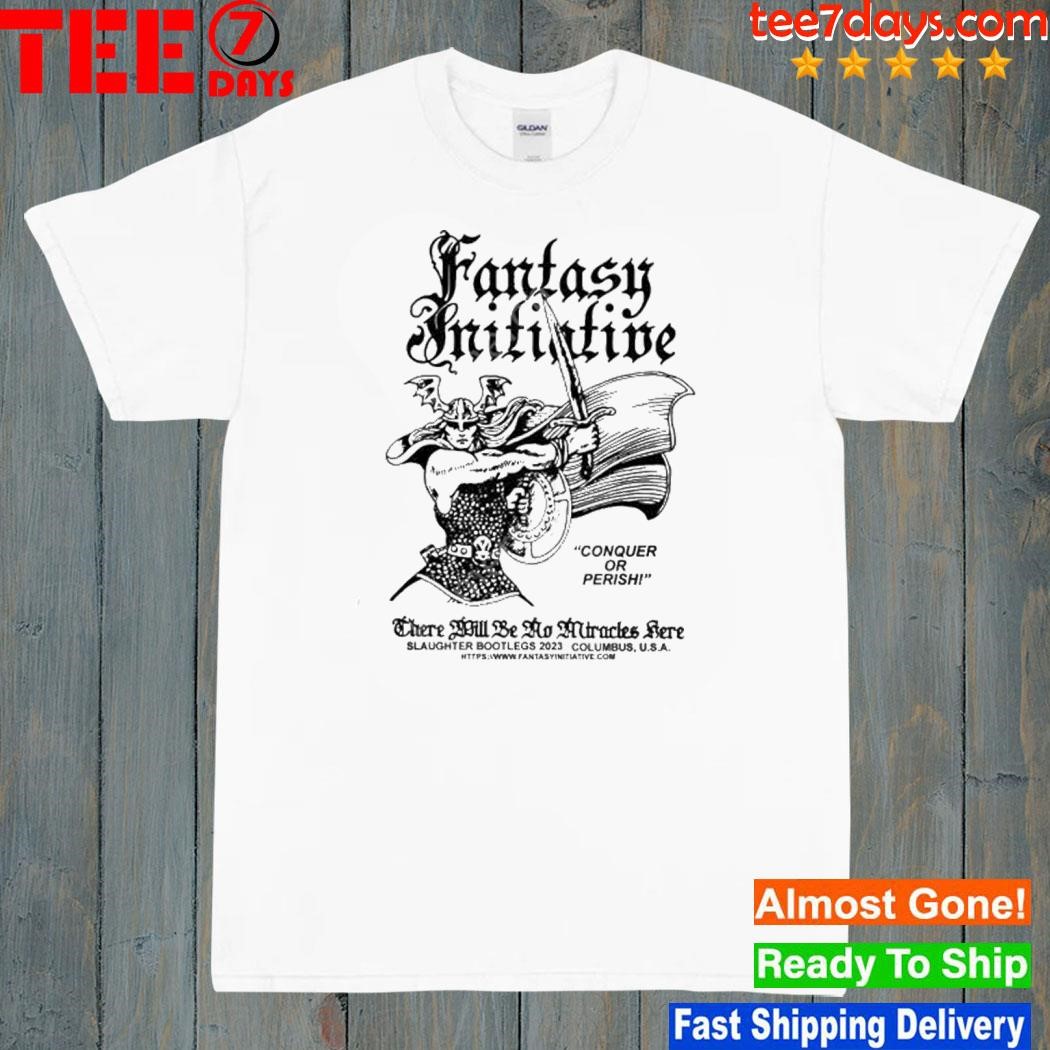 Slaughter bootlegs fantasy initiative conquer or perish there will be no miracles here shirt