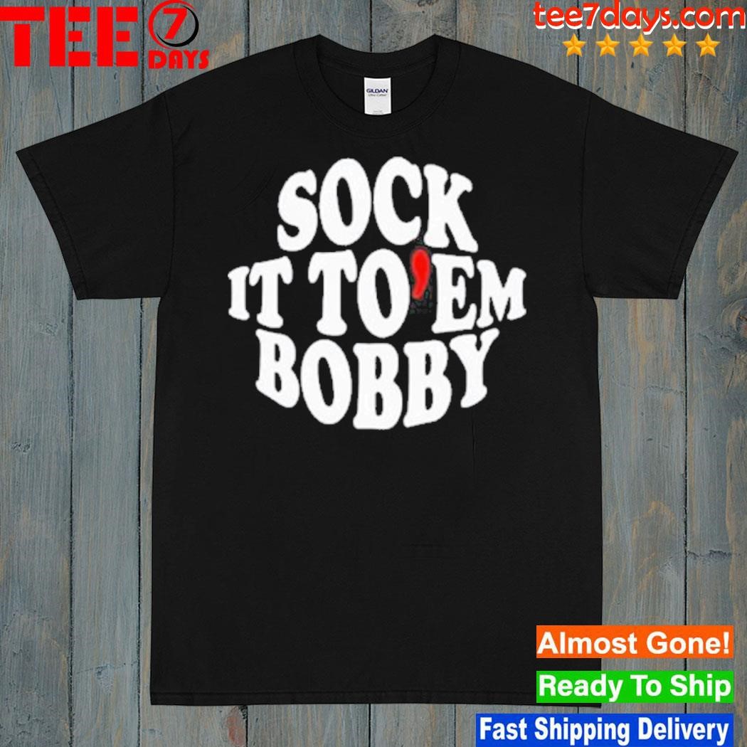 Sock it to em bobby shirt