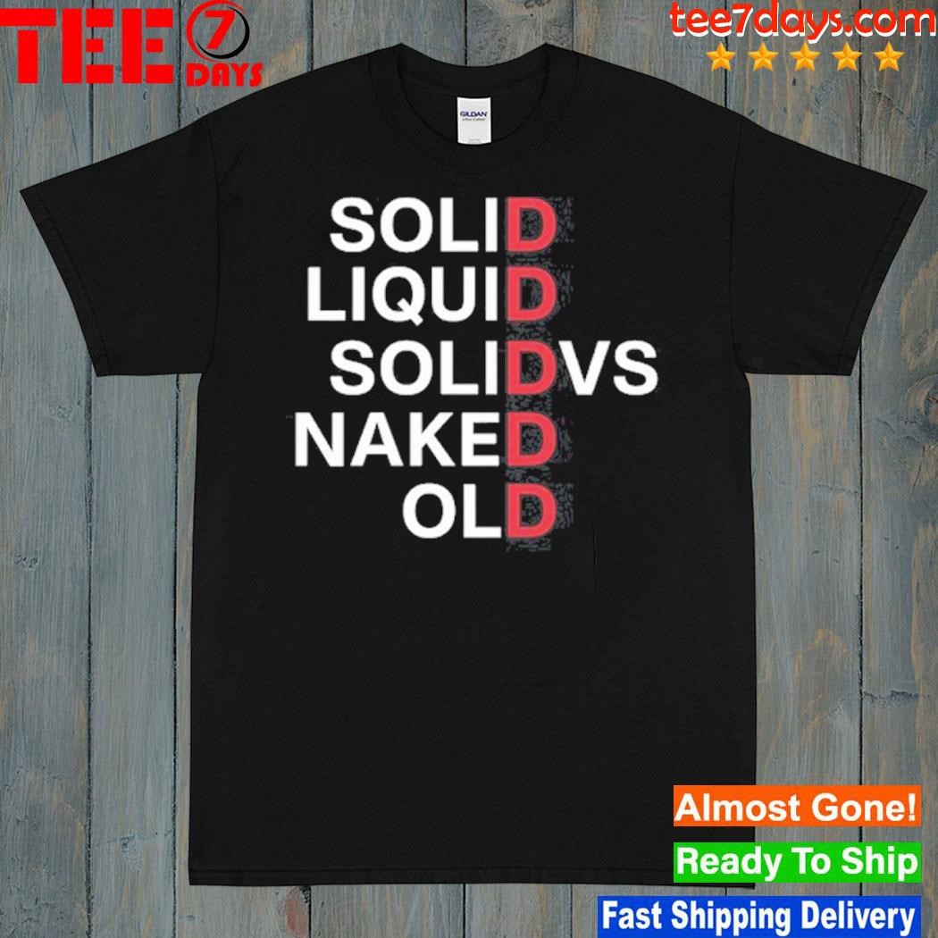Solid liquid solidvs naked old shirt
