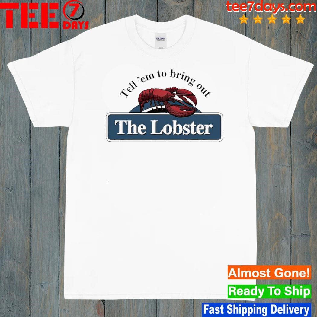 Tell ‘em to bring out the lobster shirt