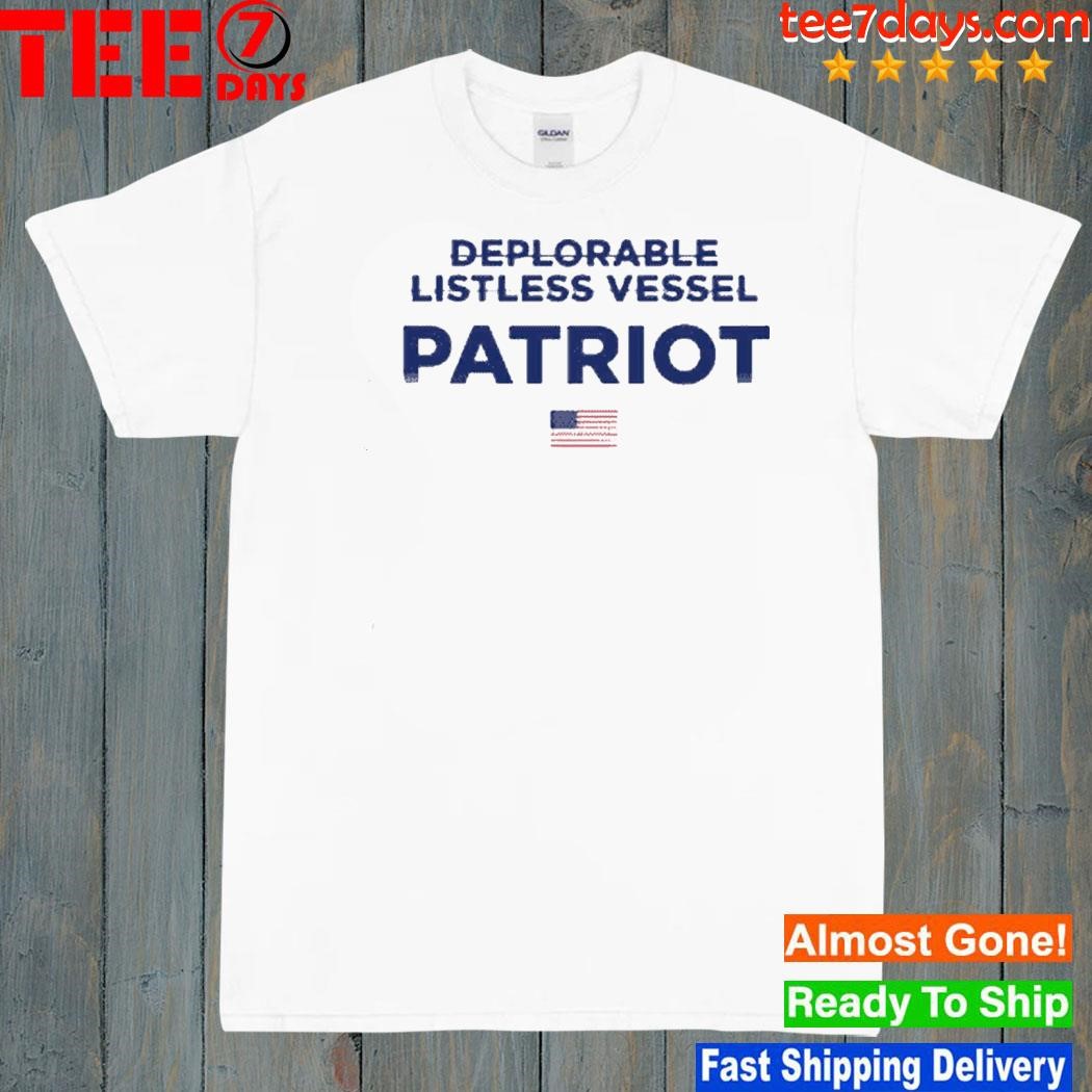 Trump Deplorable Listless Vessel Patriot Shirt