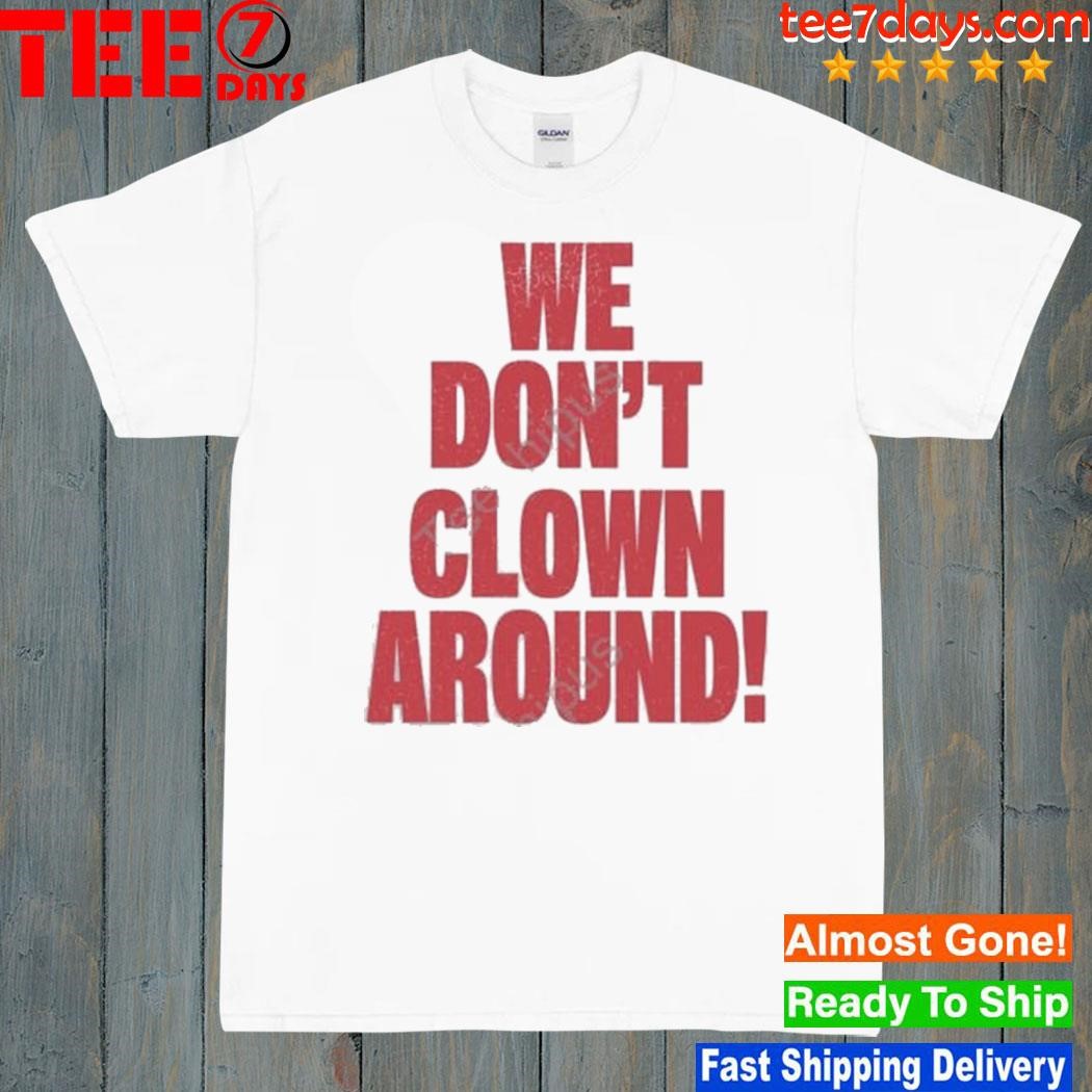 We Don’t Clown Around Shirt
