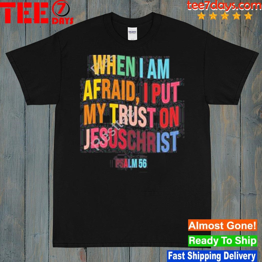 When I am afraid I put my trust on jesuschrist shirt