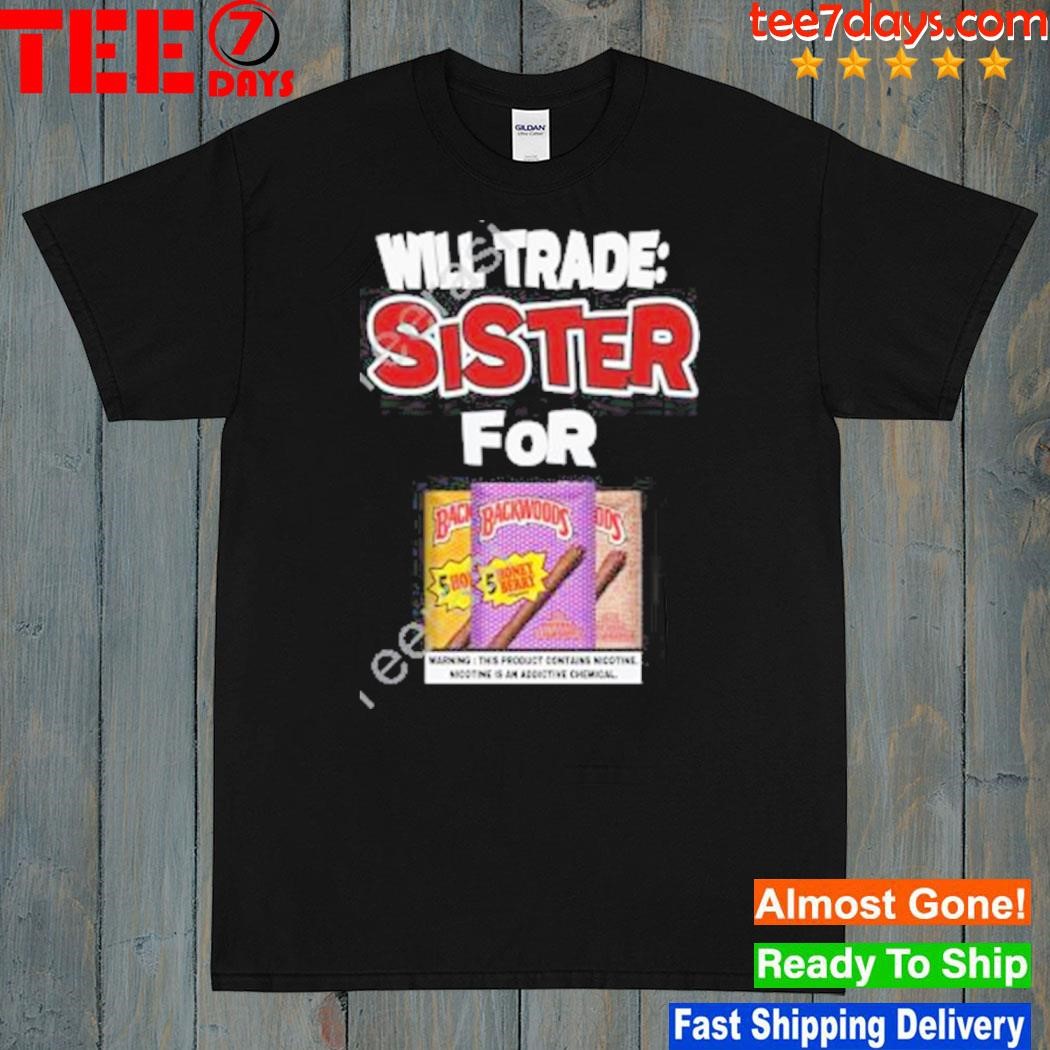 Will trade sister for backwoods shirt