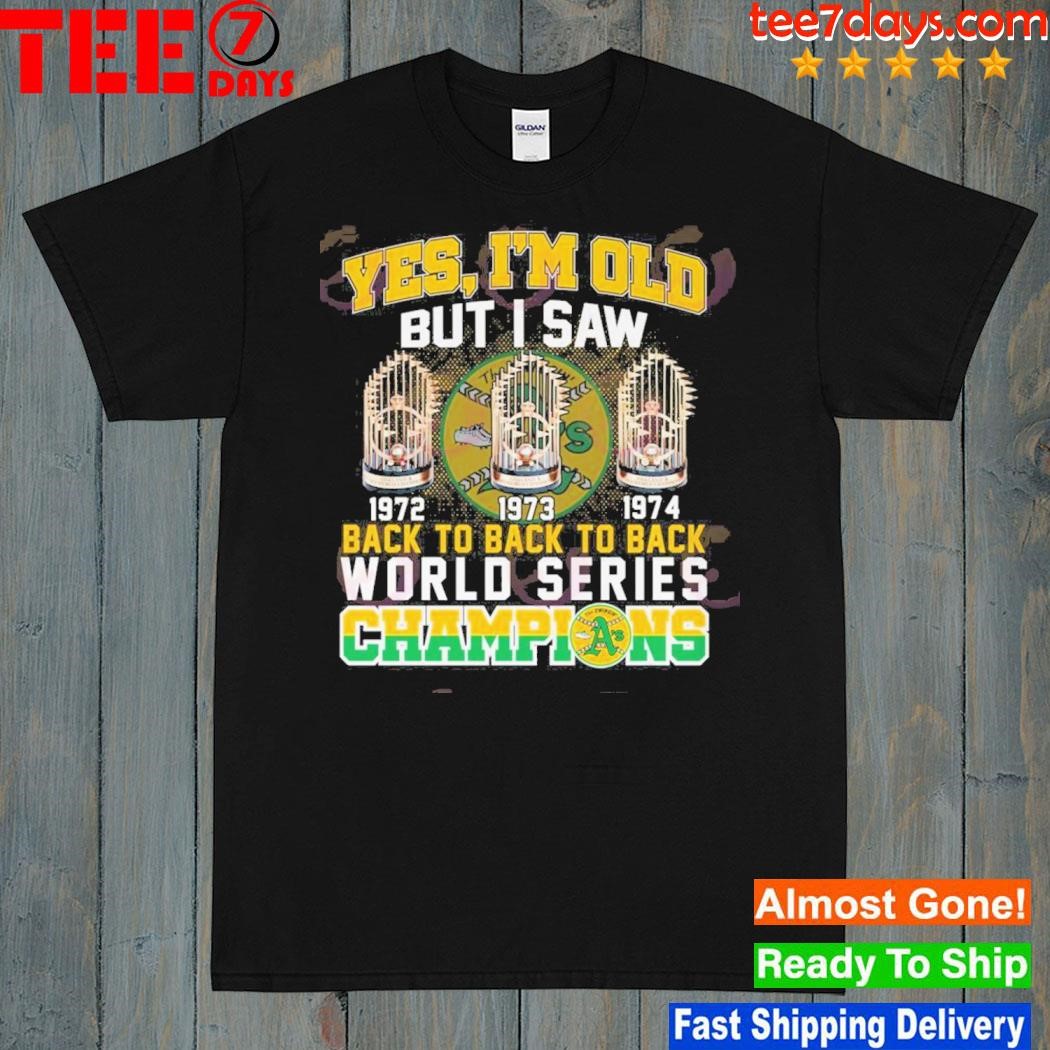 Yes I'm old but I saw back to back to back world series champions 1972 1973 1974 shirt