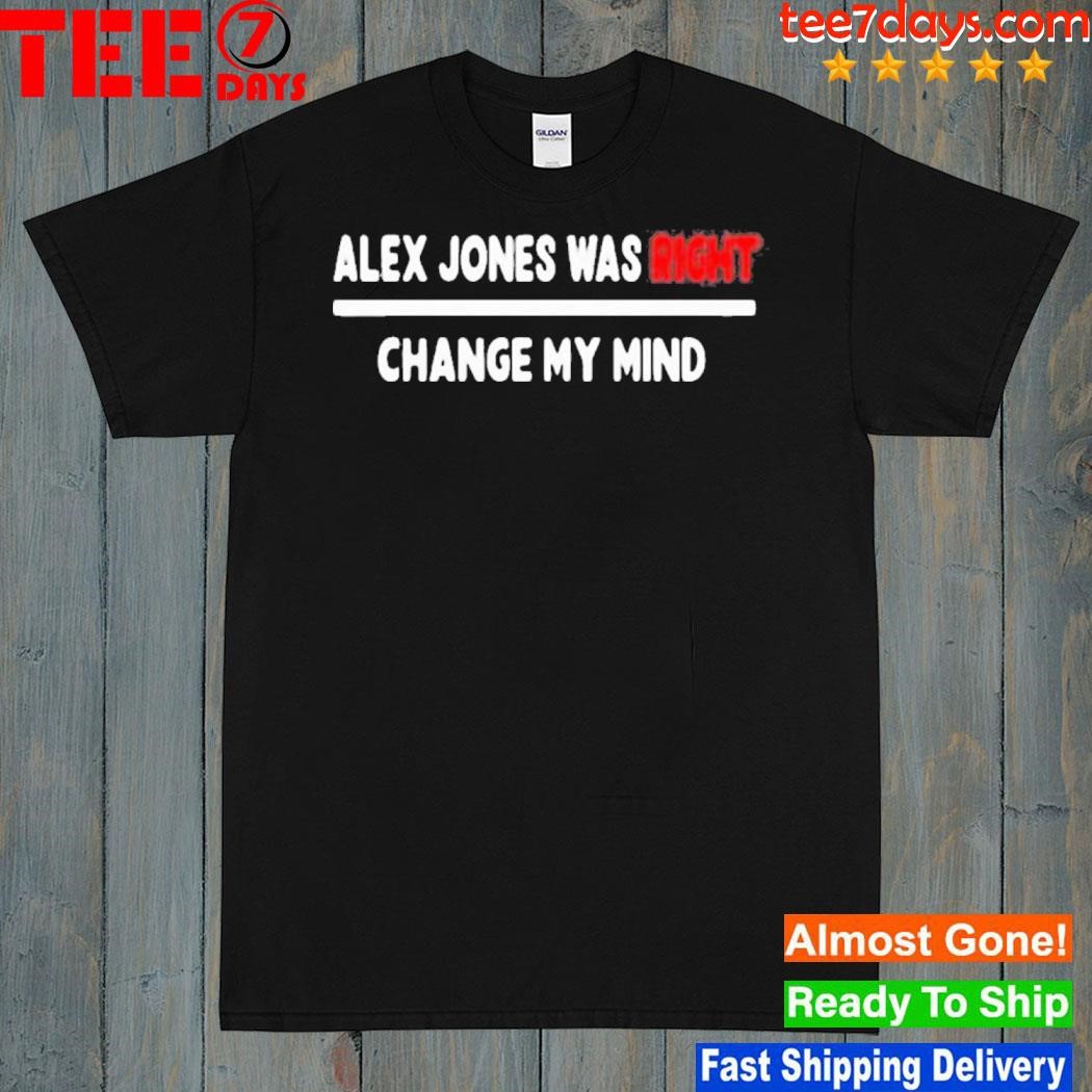 Alex Jones Was Right Change My Mind 2023 Shirt