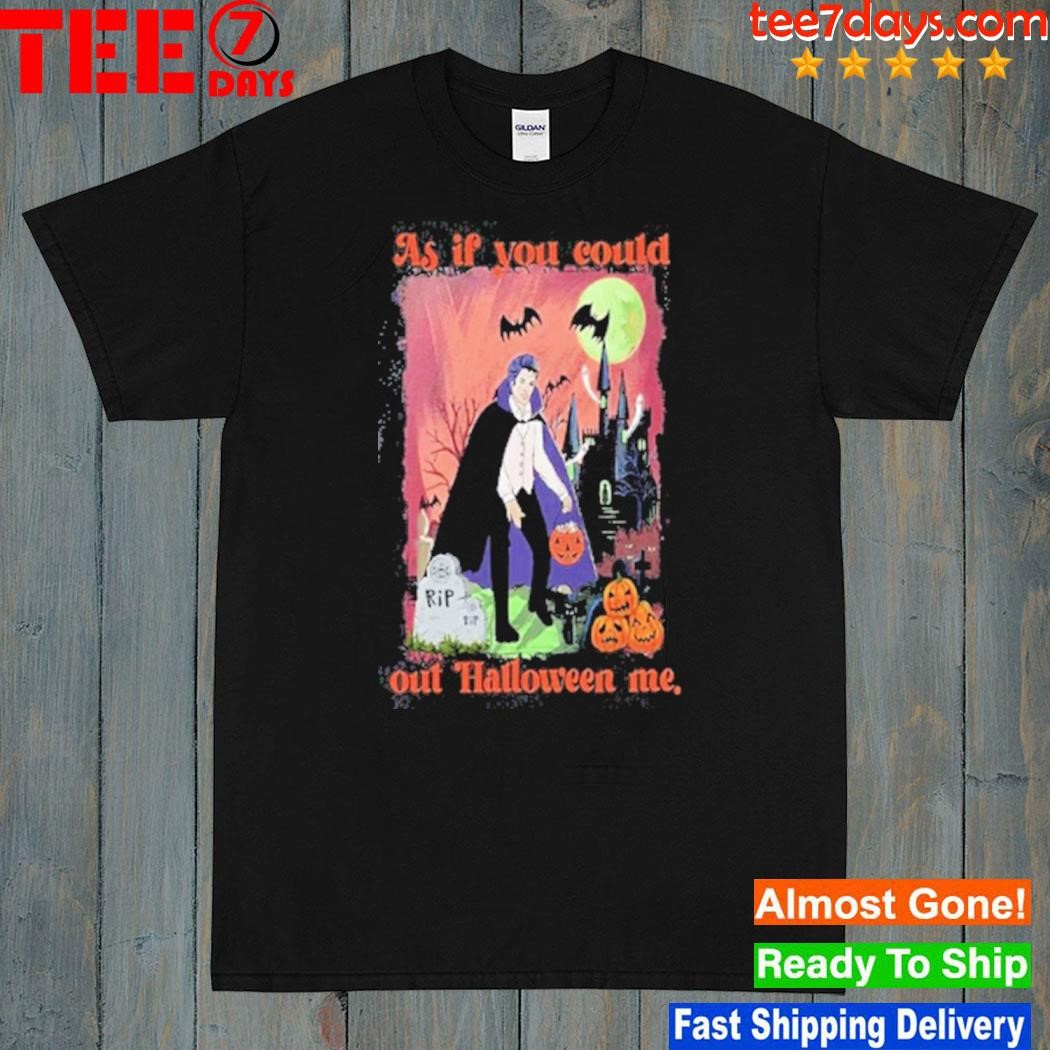 As If You Could Out Halloween Me Shirt