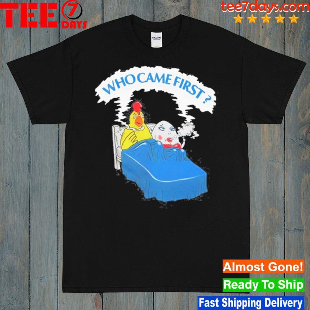 Chicken who came first shirt