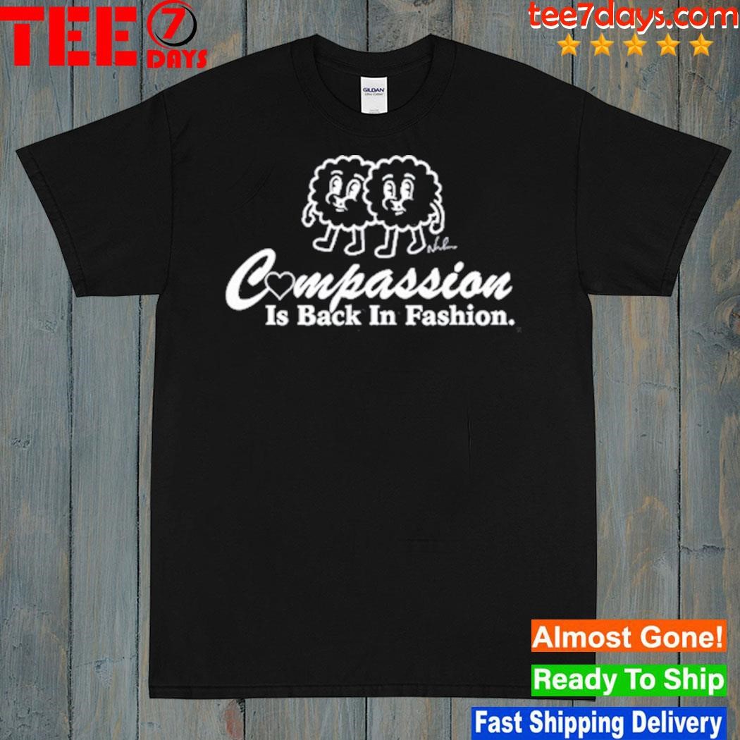 Compassion is back in fashion shirt