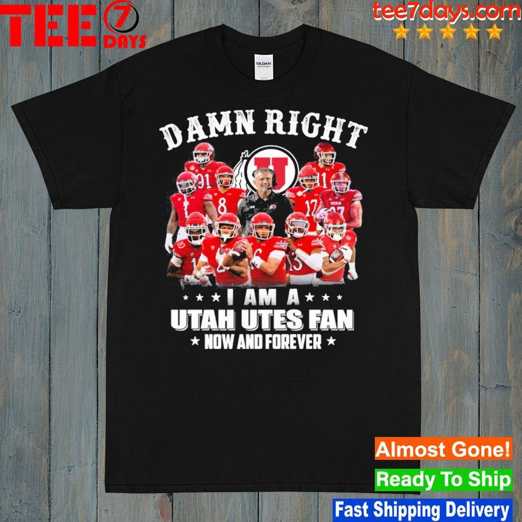 Damn Right I Am A Utah Utes Fan Now And Forever Limited Edition T-Shirt