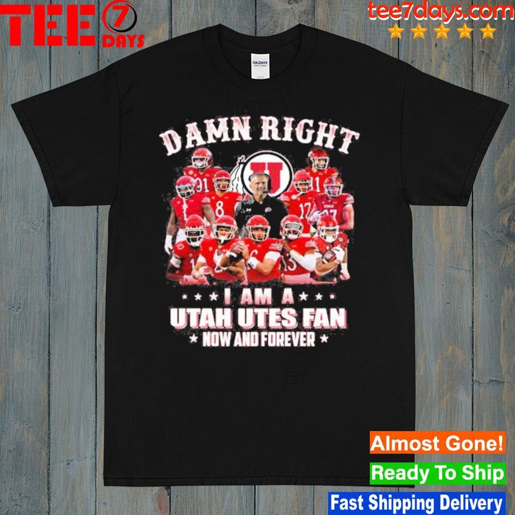 Damn right I am a Utah utes fan now and forever best players team shirt