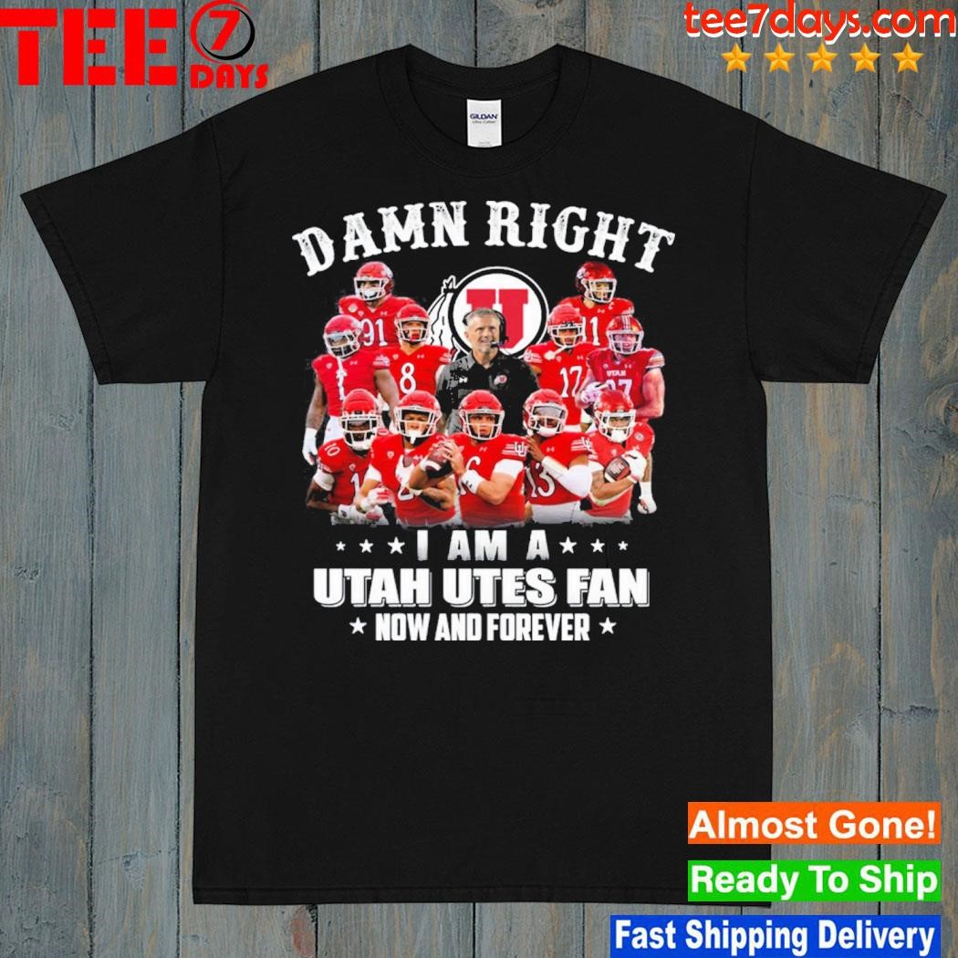Damn right I am a Utah utes fan now and forever shirt