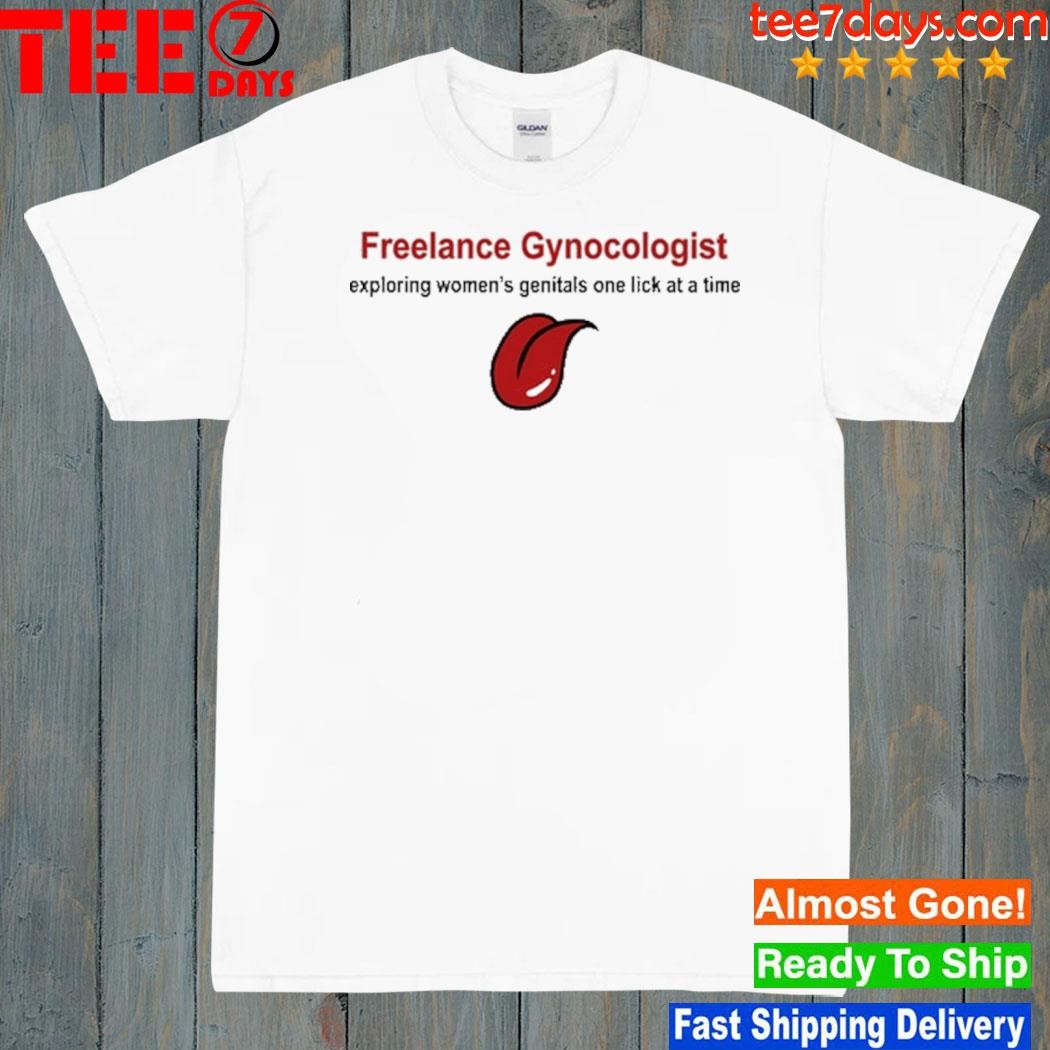 Freelance Gynocologist Exploring Women's Genitals One Lick At A Time Tee Shirt