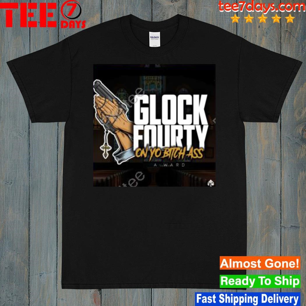 Glock Fourty On Yo Bitch Ass A.Ward New Shirt