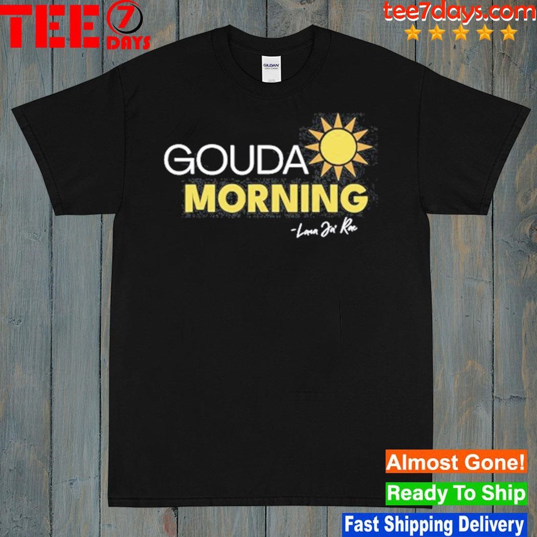 Gouda Morning Lana Ja Rae Shirt