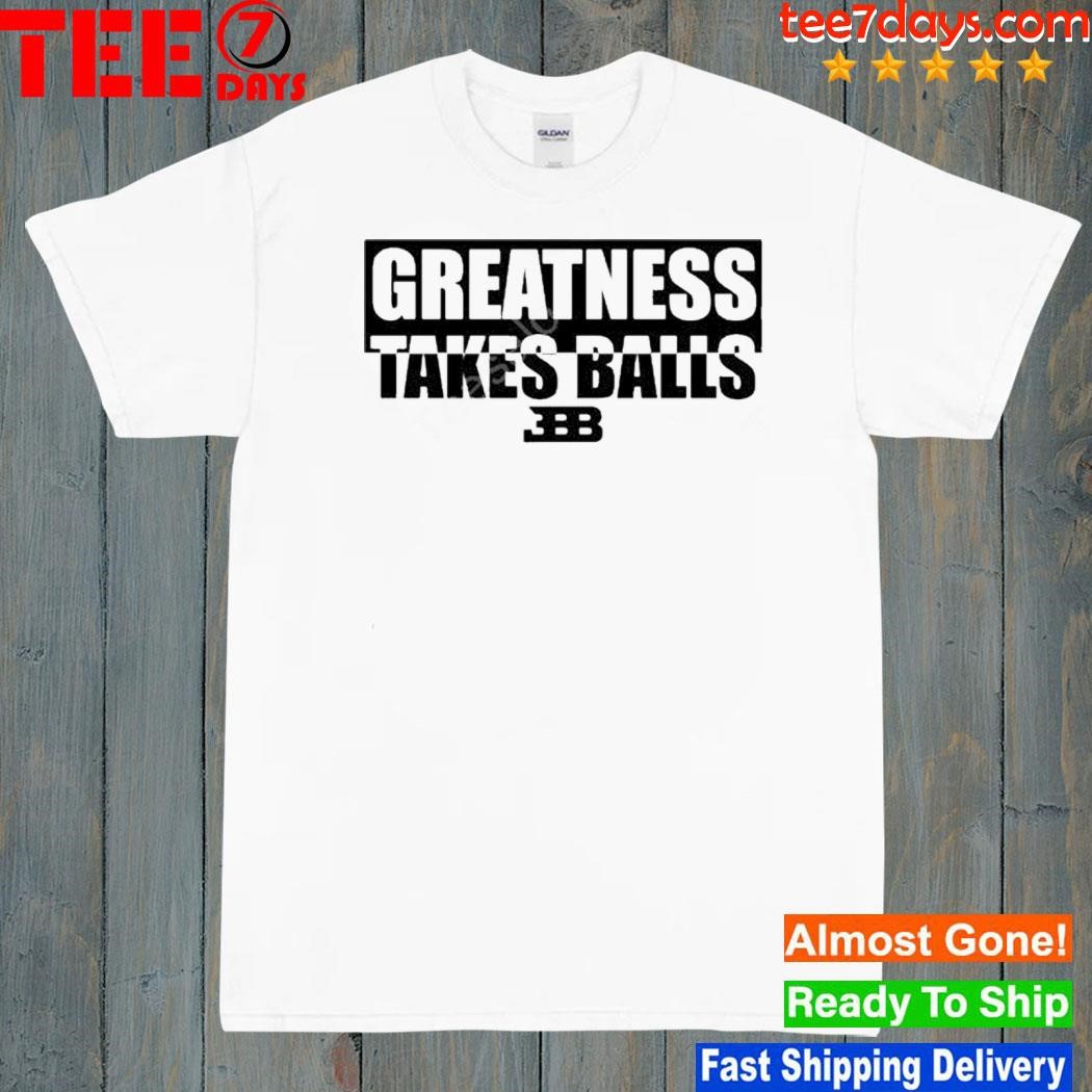 Greatness Takes Balls New Shirt