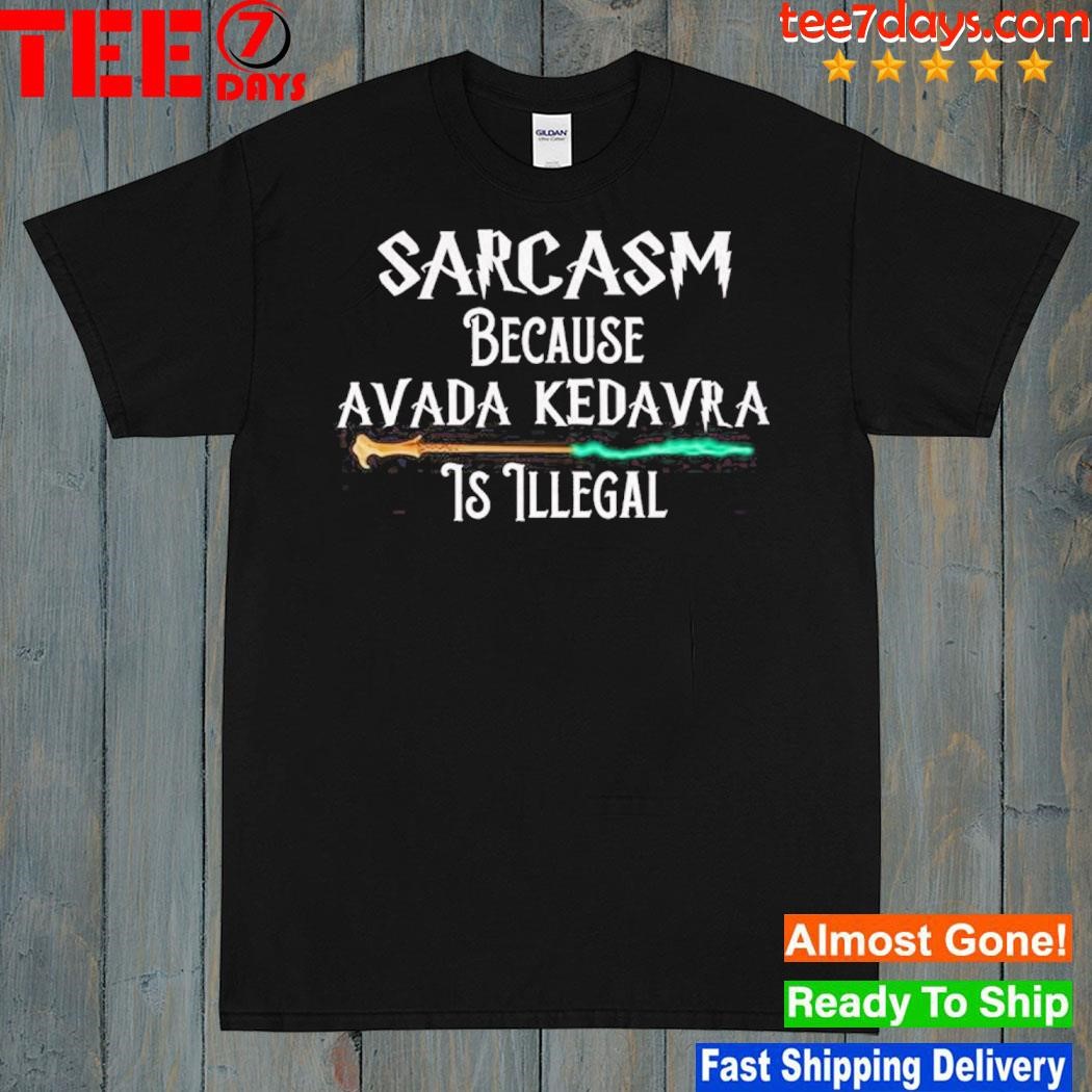 Harry Potter sarcasm because avada kedavra is illegal shirt