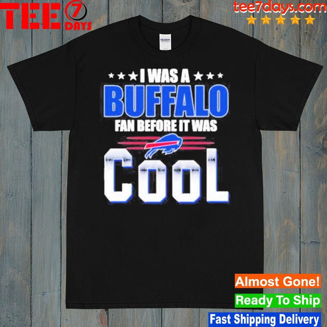 I Was A Buffalo Bills Fan Before It Was Cool T Shirt