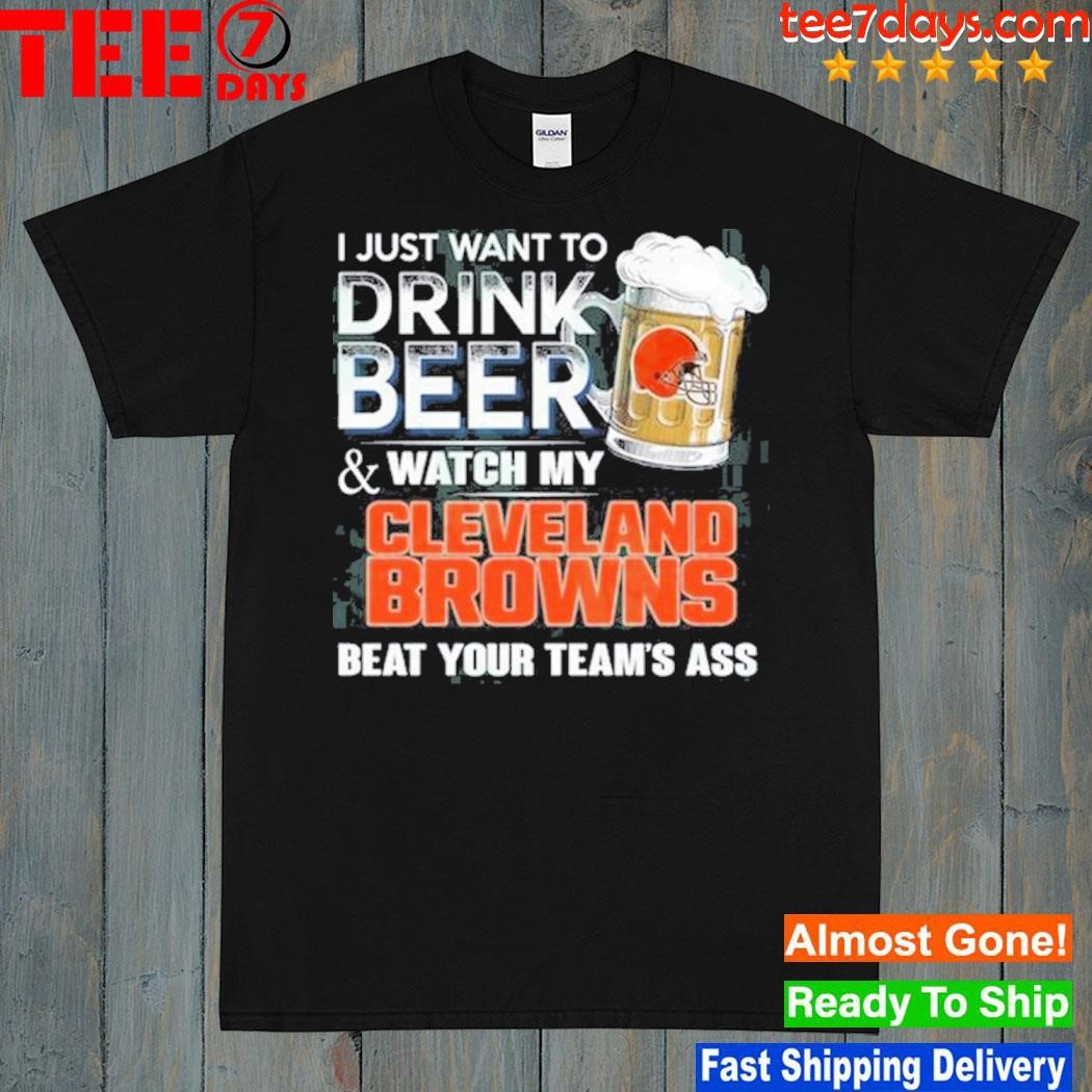 I just want to drink beer and watch my Cleveland browns shirt
