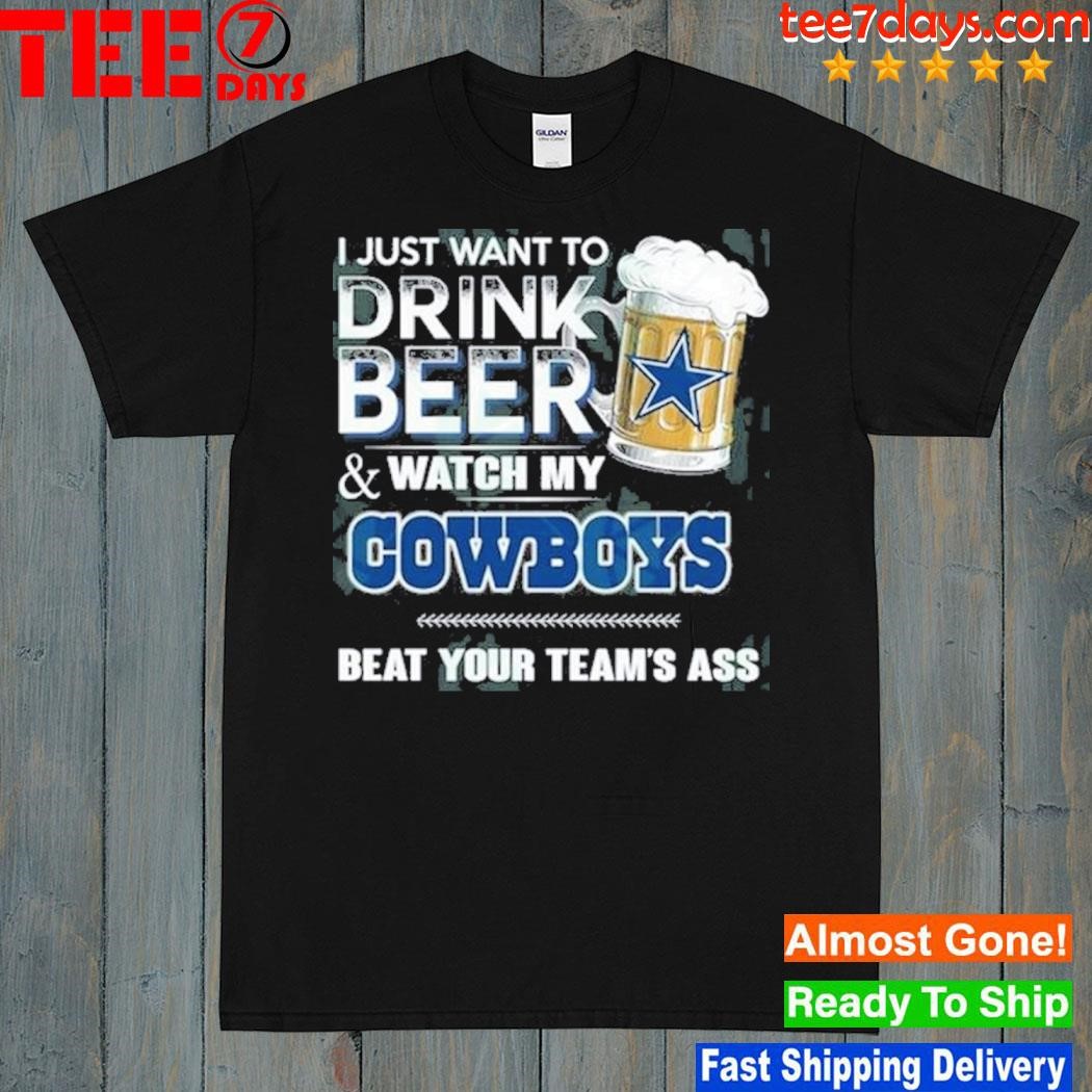 I just want to drink beer and watch my Dallas Cowboys shirt