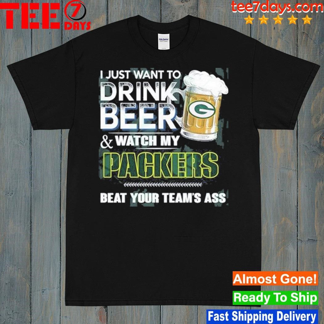 I just want to drink beer and watch my Green Bay Packers shirt
