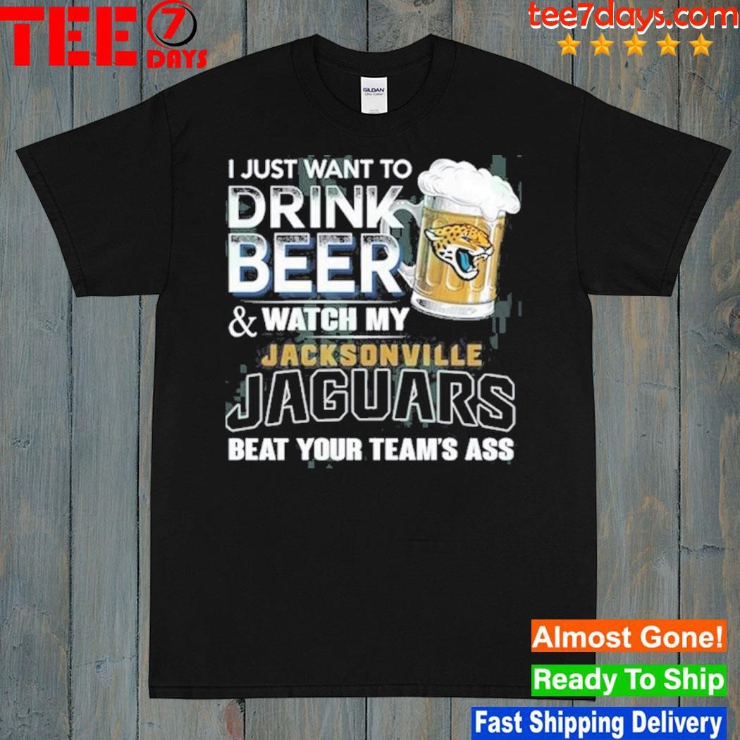 I just want to drink beer and watch my jacksonville jaguars shirt