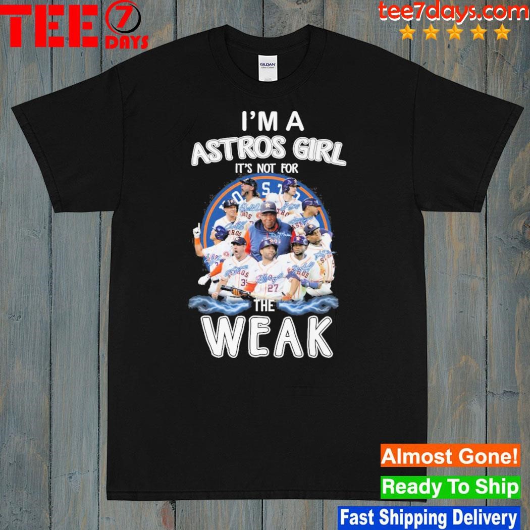I'm a astros girl it's not for the weak shirt