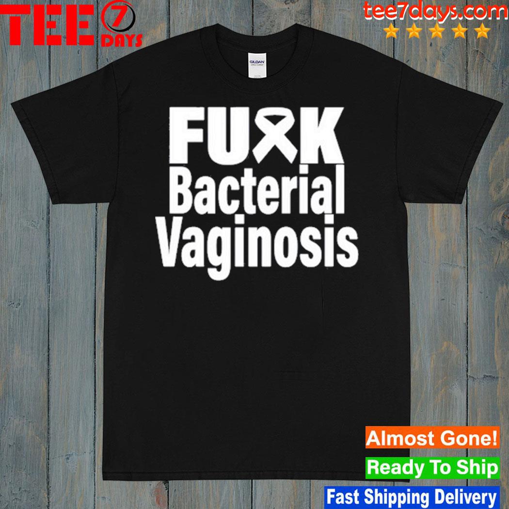 That Go Hard Fuck Bacterial Vaginosis Shirt