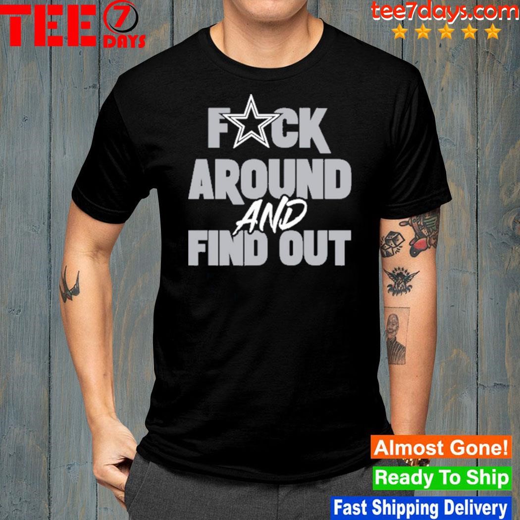Dallas Cowboys Fuck Around And Find Out Shirt