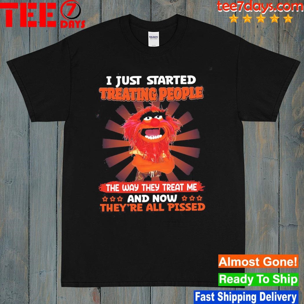 Animal Muppet I just started treating people the way they treat me and now they're all pissed shirt