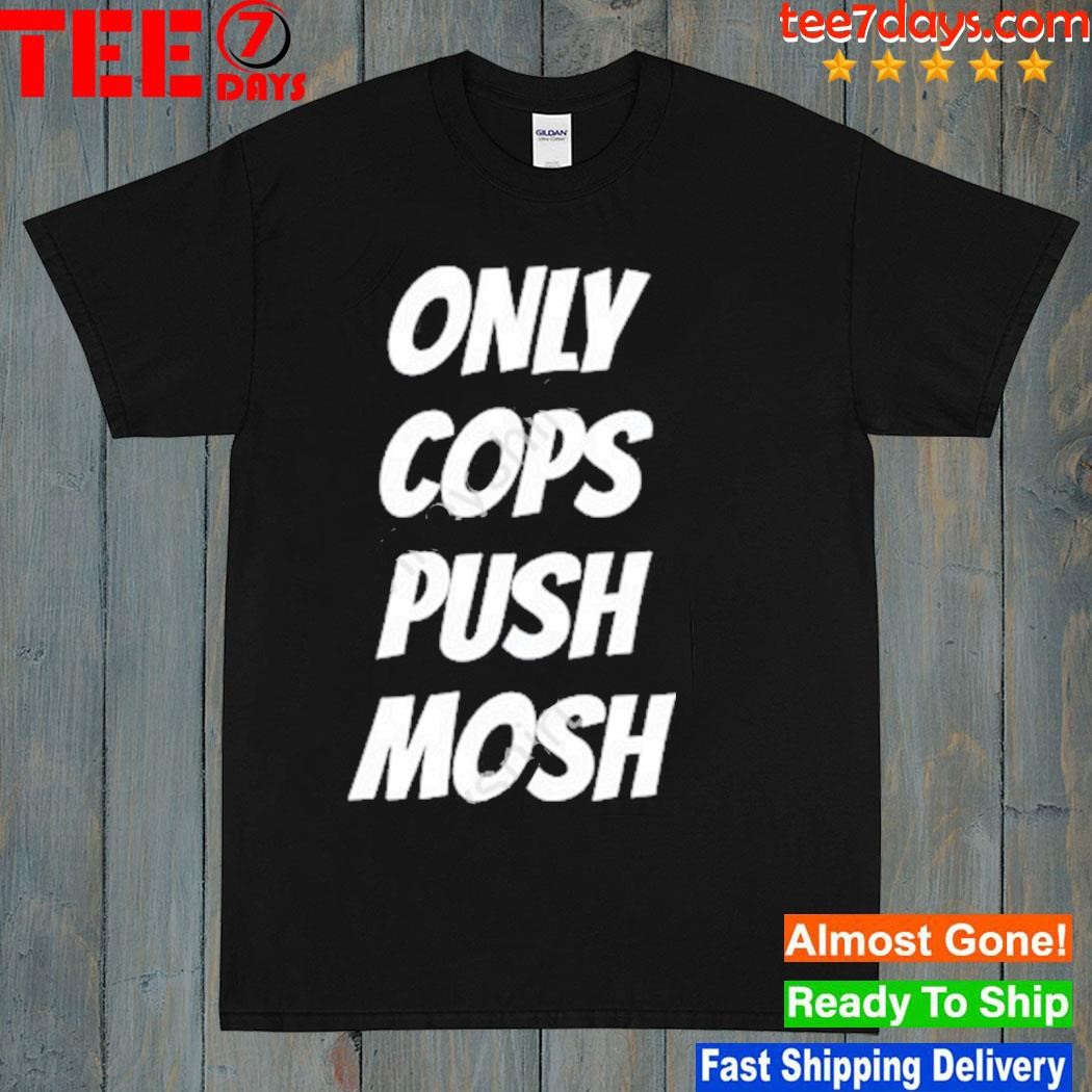 Baller Only Cops Push Mosh Shirt