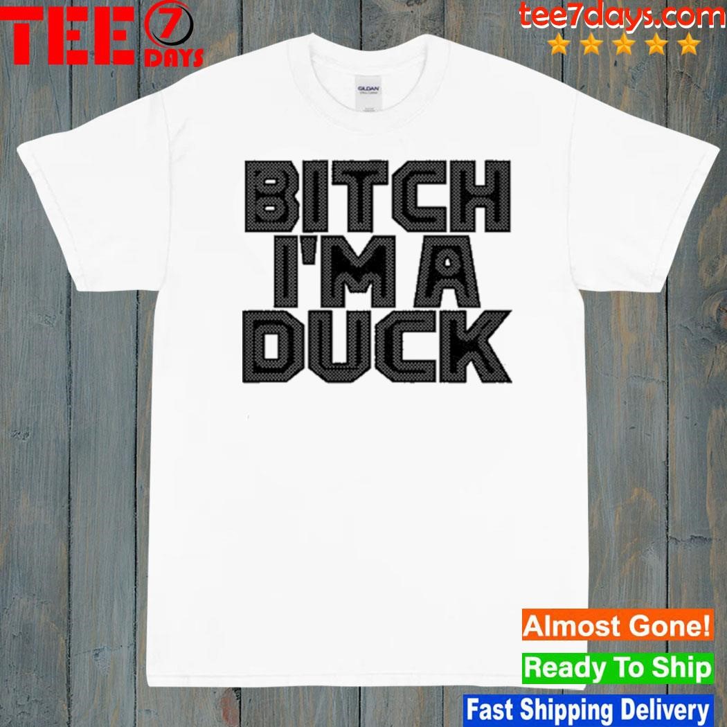 Bitch I'm A Duck shirt